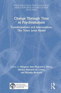 Cover image for Change Through Time in Psychoanalysis: Transformations and Interventions, The Three Level Model