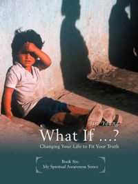 Cover image for What If ...?: Changing Your Life to Fit Your Truth