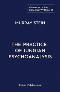 Cover image for The Collected Writings of Murray Stein: Volume 4: The Practice of Jungian Psychoanalysis