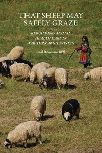 Cover image for That Sheep May Safely Graze: Rebuilding Animal Health Care in War-Torn Afghanistan