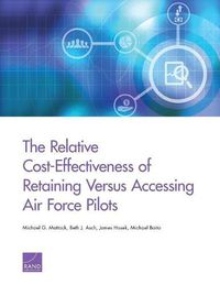 Cover image for The Relative Cost-Effectiveness of Retaining Versus Accessing Air Force Pilots