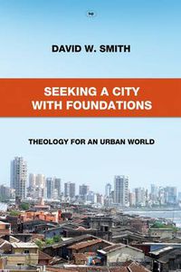 Cover image for Seeking a City with Foundations: Theology For An Urban World