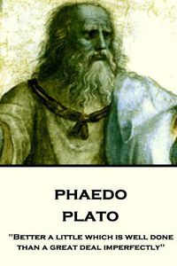 Cover image for Plato - Phaedo: Better a little which is well done, than a great deal imperfectly