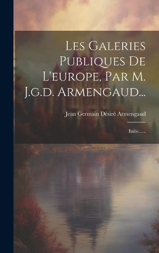 Cover image for Les Galeries Publiques De L'europe, Par M. J.g.d. Armengaud...