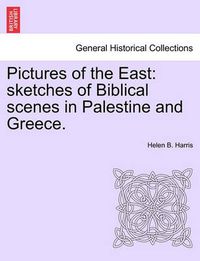 Cover image for Pictures of the East: Sketches of Biblical Scenes in Palestine and Greece.