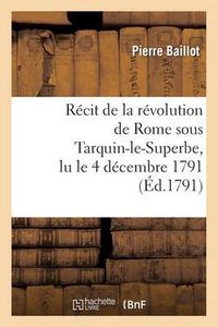 Cover image for Recit de la Revolution de Rome Sous Tarquin-Le-Superbe, Lu Le 4 Decembre 1791: , Dans La Societe Patriotique de Dijon