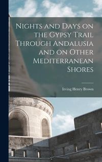 Cover image for Nights and Days on the Gypsy Trail Through Andalusia and on Other Mediterranean Shores