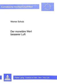 Cover image for Der Monetaere Wert Besserer Luft: Eine Empirische Analyse Individueller Zahlungsbereitschaften Und Ihrer Determinanten Auf Der Basis Von Repraesentativumfragen