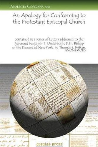 An Apology for Conforming to the Protestant Episcopal Church: Contained in a series of Letters addressed to the Reverend Benjamin T. Onderdonk, D.D., Bishop of the Diocese of New York. By Thomas S. Brittan.