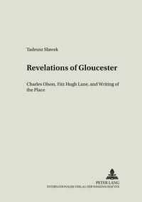 Cover image for Revelations of Gloucester: Charles Olsen,Fitz Hugh Lane,and Writing of the Place