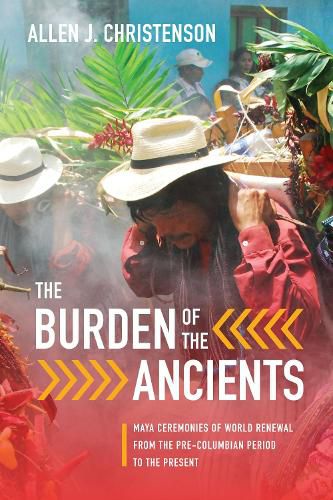 Cover image for The Burden of the Ancients: Maya Ceremonies of World Renewal from the Pre-columbian Period to the Present