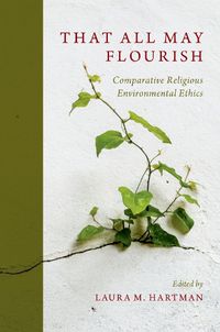 Cover image for That All May Flourish: Comparative Religious Environmental Ethics