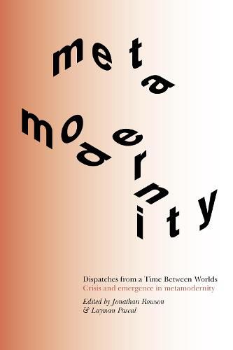 Dispatches from a Time Between Worlds: Crisis and emergence in metamodernity