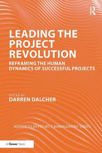 Cover image for Leading the Project Revolution: Reframing the Human Dynamics of Successful Projects