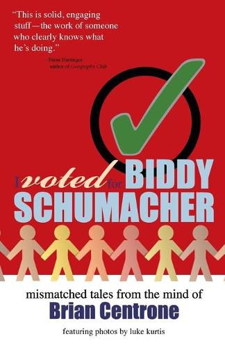 Cover image for I Voted for Biddy Schumacher: Mismatched Tales from the Mind of Brian Centrone