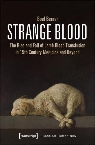 Cover image for Strange Blood - The Rise and Fall of Lamb Blood Transfusion in Nineteenth-Century Medicine and Beyond