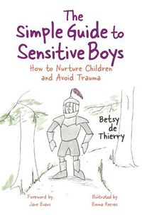 Cover image for The Simple Guide to Sensitive Boys: How to Nurture Children and Avoid Trauma
