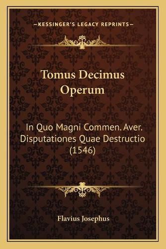 Cover image for Tomus Decimus Operum: In Quo Magni Commen. Aver. Disputationes Quae Destructio (1546)