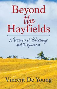 Cover image for Beyond the Hayfields: A Memoir of Blessings and Forgiveness