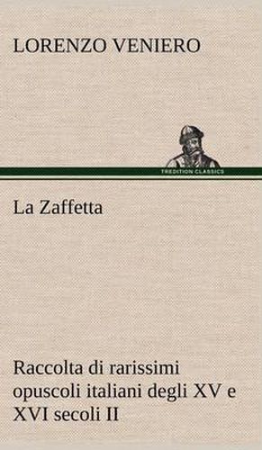 Cover image for La Zaffetta Raccolta di rarissimi opuscoli italiani degli XV e XVI secoli II