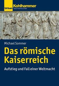 Cover image for Das Romische Kaiserreich: Aufstieg Und Fall Einer Weltmacht