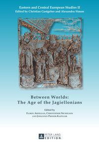 Cover image for Between Worlds: The Age of the Jagiellonians