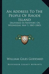 Cover image for An Address to the People of Rhode Island: Delivered in Newport, on Wednesday, May 3, 1843 (1843)