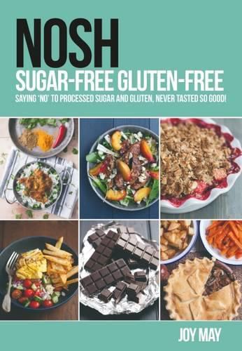 Cover image for NOSH Sugar-Free Gluten-Free: Saying 'No' to Processed Sugar and Gluten, Never Tasted So Good!