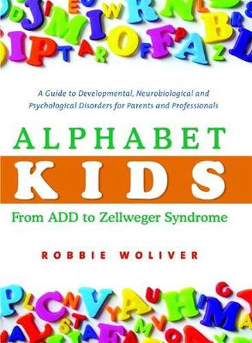 Cover image for Alphabet Kids - from ADD to Zellweger Syndrome: A Guide to Developmental, Neurobiological and Psychological Disorders for Parents and Professionals