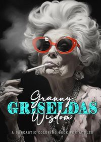 Cover image for Granny Griseldas Wisdom - a sarcastic Coloring Book for Adults