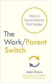 Cover image for The Work/Parent Switch: How to Parent Smarter Not Harder