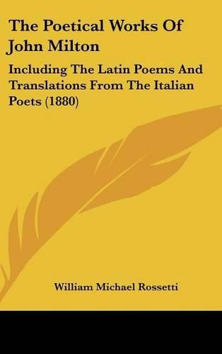 The Poetical Works of John Milton: Including the Latin Poems and Translations from the Italian Poets (1880)