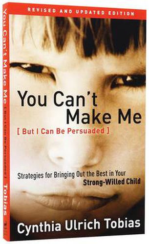 Cover image for You Can't Make Me (But I Can be Persuaded): Strategies for Bringing Out the Best in your Strong Willed Child