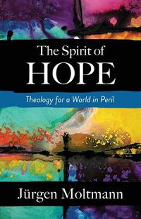 Cover image for The Spirit of Hope: Theology for a World in Peril