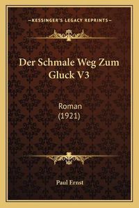 Cover image for Der Schmale Weg Zum Gluck V3: Roman (1921)