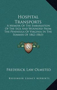 Cover image for Hospital Transports: A Memoir of the Embarkation of the Sick and Wounded from the Peninsula of Virginia in the Summer of 1862 (1863)