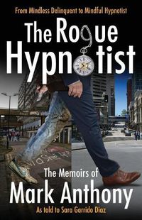 Cover image for The Rogue Hypnotist: From Mindless Delinquent To Mindful Hypnotist