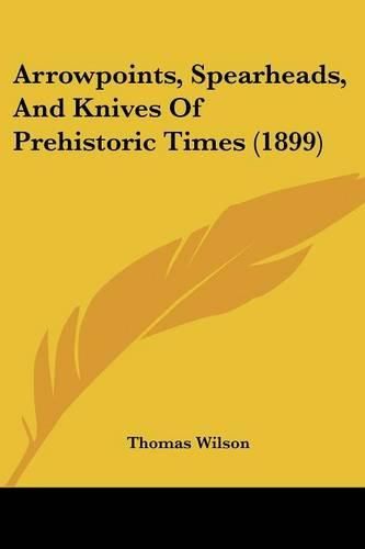 Cover image for Arrowpoints, Spearheads, and Knives of Prehistoric Times (1899)