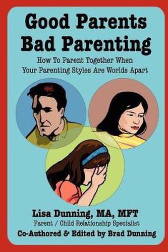 Cover image for Good Parents Bad Parenting: How To Parent Together When Your Parenting Styles Are Worlds Apart