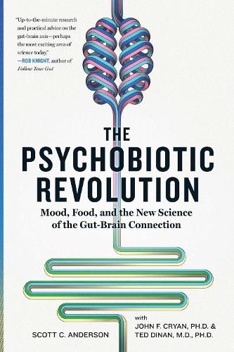 The Psychobiotic Revolution: Mood, Food, and the New Science of the Gut-Brain Connection