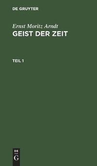 Cover image for Ernst Moritz Arndt: Geist Der Zeit. Teil 1