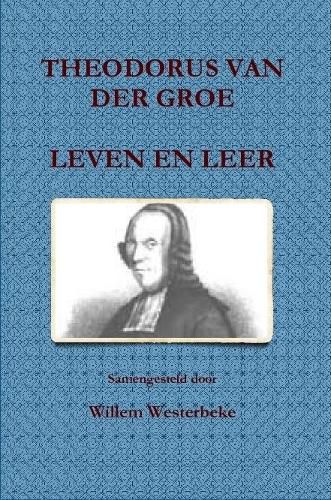 Cover image for Theodorus Van Der Groe, Leven En Leer