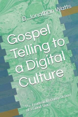 Cover image for Gospel Telling to a Digital Culture: The Froensic Reconstruction of a Good Story