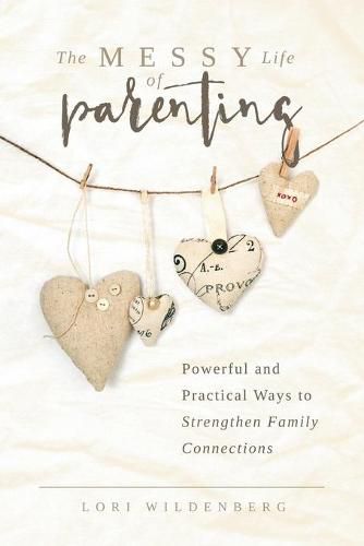 Cover image for The Messy Life of Parenting: Powerful and Practical Ways to Strengthen Family Connections