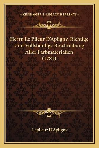 Herrn Le Pileur Da Acentsacentsa A-Acentsa Acentsapligny, Richtige Und Vollstandige Beschreibung Aller Farbmaterialien (1781)