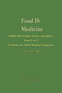 Cover image for Food is Medicine Volume 2: Edible Plant Foods, Fruits, and Spices from A to Z: Evidence for Their Healing Properties