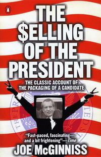 Cover image for The Selling of the President: The Classic Account of the Packaging of a Candidate