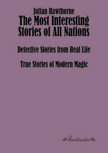 Cover image for The Most Interesting Stories of All Nations: Detective Stories from Real Life, True Stories of Modern Magic