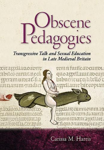 Cover image for Obscene Pedagogies: Transgressive Talk and Sexual Education in Late Medieval Britain