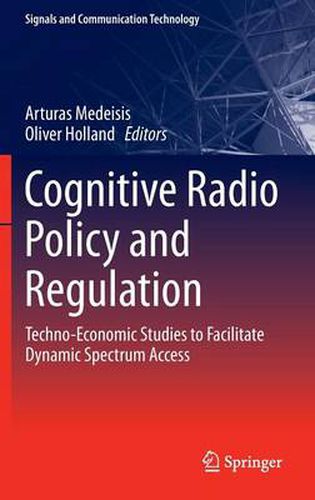 Cover image for Cognitive Radio Policy and Regulation: Techno-Economic Studies to Facilitate Dynamic Spectrum Access